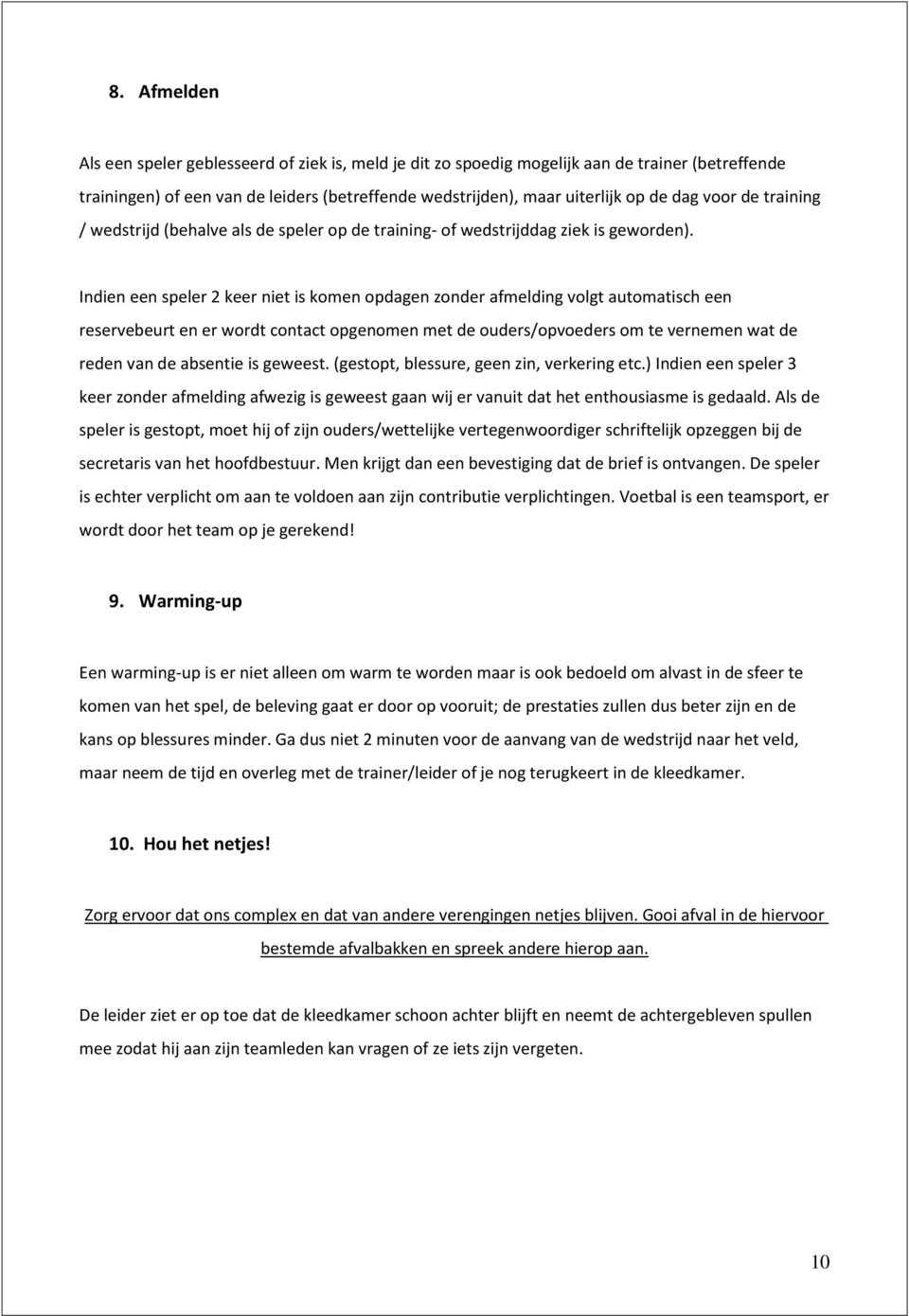 Indien een speler 2 keer niet is komen opdagen zonder afmelding volgt automatisch een reservebeurt en er wordt contact opgenomen met de ouders/opvoeders om te vernemen wat de reden van de absentie is