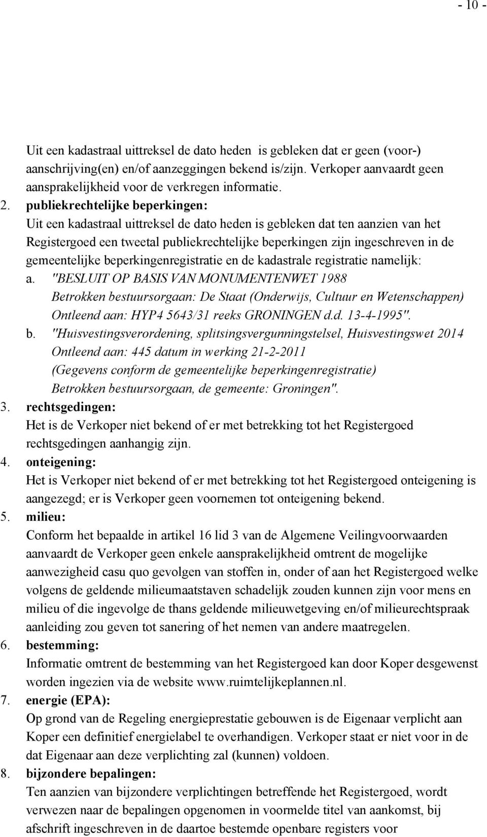 publiekrechtelijke beperkingen: Uit een kadastraal uittreksel de dato heden is gebleken dat ten aanzien van het Registergoed een tweetal publiekrechtelijke beperkingen zijn ingeschreven in de