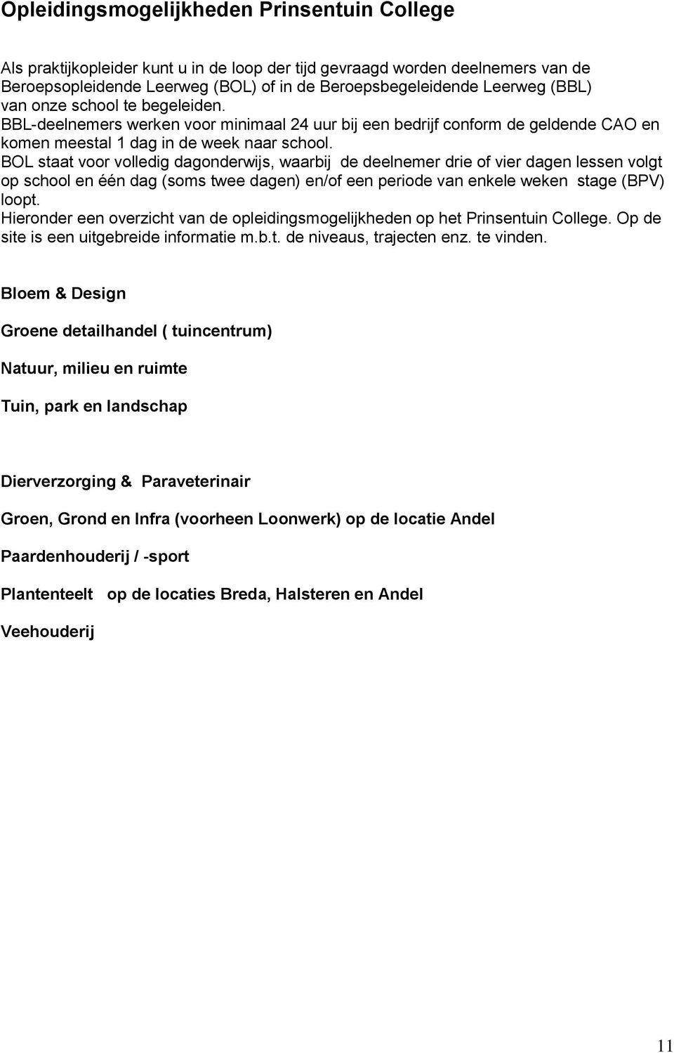 BOL staat voor volledig dagonderwijs, waarbij de deelnemer drie of vier dagen lessen volgt op school en één dag (soms twee dagen) en/of een periode van enkele weken stage (BPV) loopt.