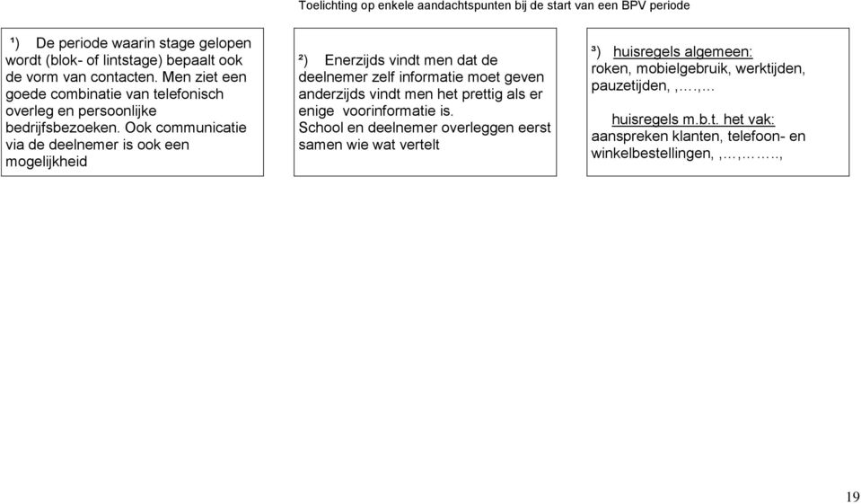 Ook communicatie via de deelnemer is ook een mogelijkheid ²) Enerzijds vindt men dat de deelnemer zelf informatie moet geven anderzijds vindt men het prettig als er