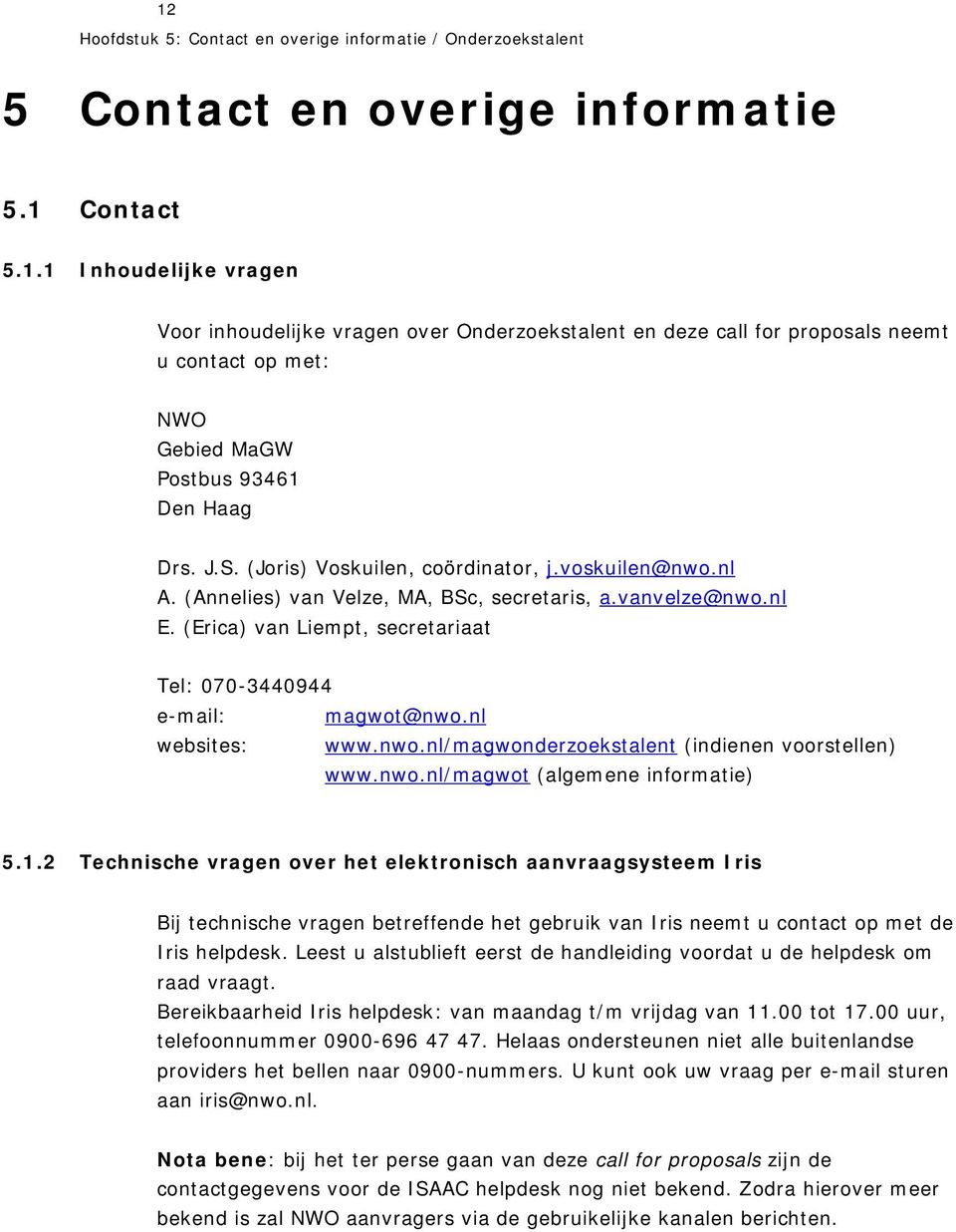 nl websites: www.nwo.nl/magwonderzoekstalent (indienen voorstellen) www.nwo.nl/magwot (algemene informatie) 5.1.