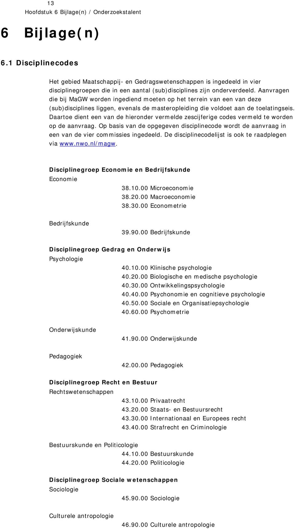 Aanvragen die bij MaGW worden ingediend moeten op het terrein van een van deze (sub)disciplines liggen, evenals de masteropleiding die voldoet aan de toelatingseis.