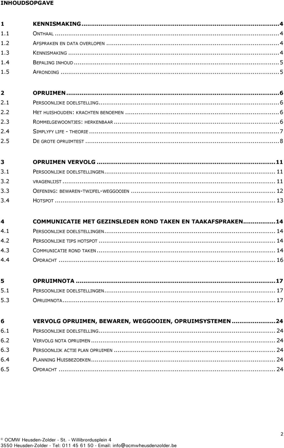 1 PERSOONLIJKE DOELSTELLINGEN... 11 3.2 VRAGENLIJST... 11 3.3 OEFENING: BEWAREN-TWIJFEL-WEGGOOIEN... 12 3.4 HOTSPOT... 13 4 COMMUNICATIE MET GEZINSLEDEN ROND TAKEN EN TAAKAFSPRAKEN... 14 4.