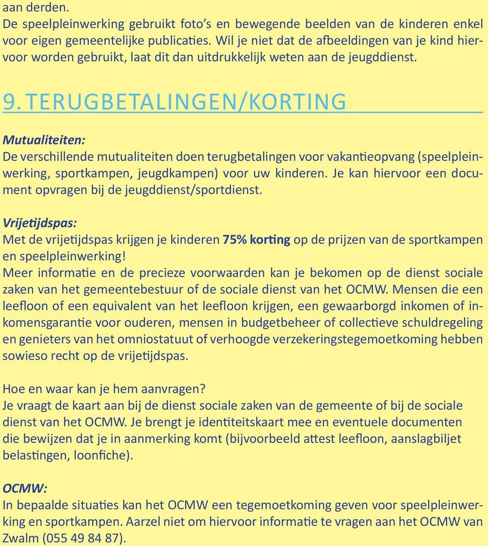 terugbetalingen/korting Mutualiteiten: De verschillende mutualiteiten doen terugbetalingen voor vakantieopvang (speelpleinwerking, sportkampen, jeugdkampen) voor uw kinderen.