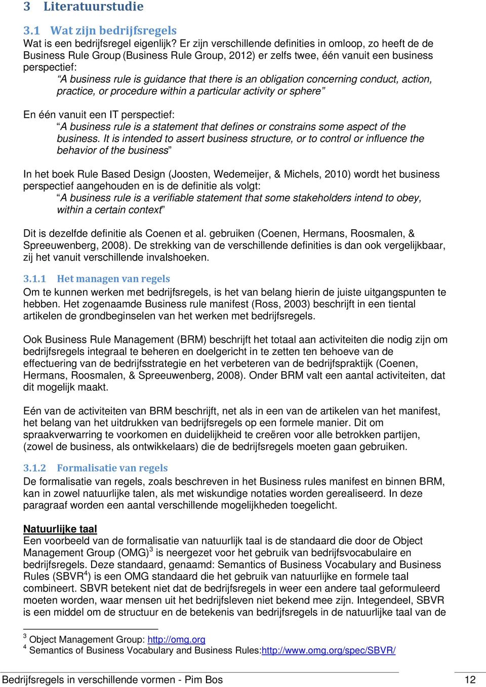 is an obligation concerning conduct, action, practice, or procedure within a particular activity or sphere En één vanuit een IT perspectief: A business rule is a statement that defines or constrains