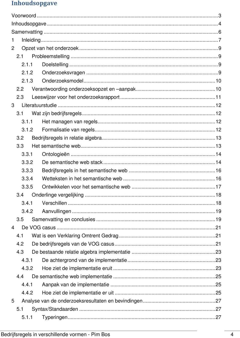 .. 12 3.2 Bedrijfsregels in relatie algebra... 13 3.3 Het semantische web... 13 3.3.1 Ontologieën... 14 3.3.2 De semantische web stack... 14 3.3.3 Bedrijfsregels in het semantische web... 16 3.3.4 Wetteksten in het semantische web.