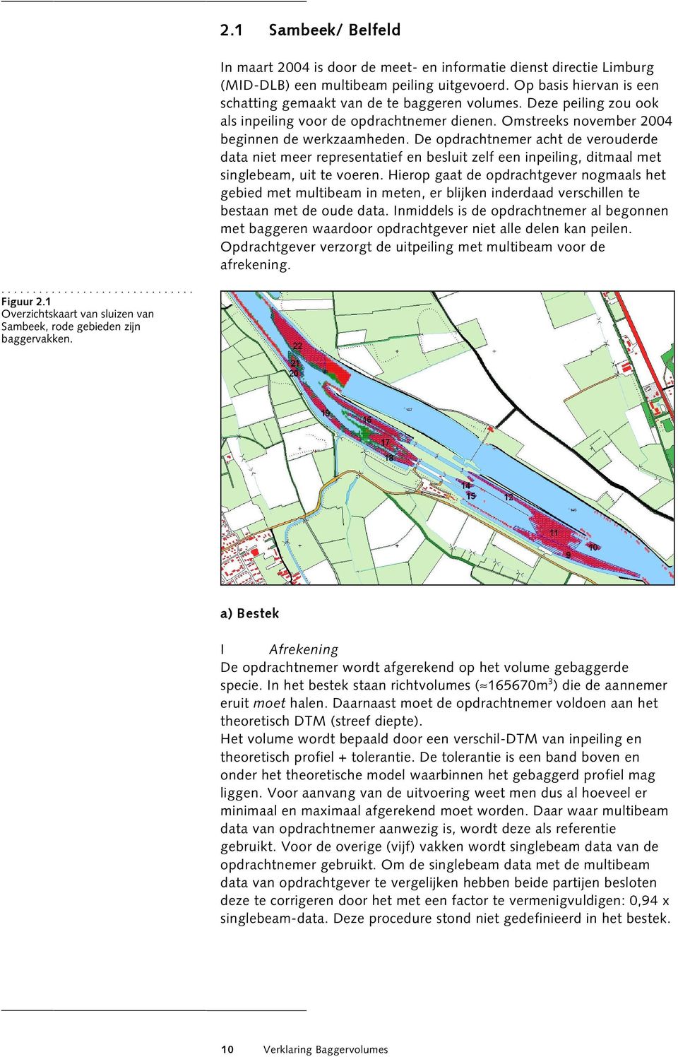 De opdrachtnemer acht de verouderde data niet meer representatief en besluit zelf een inpeiling, ditmaal met singlebeam, uit te voeren.