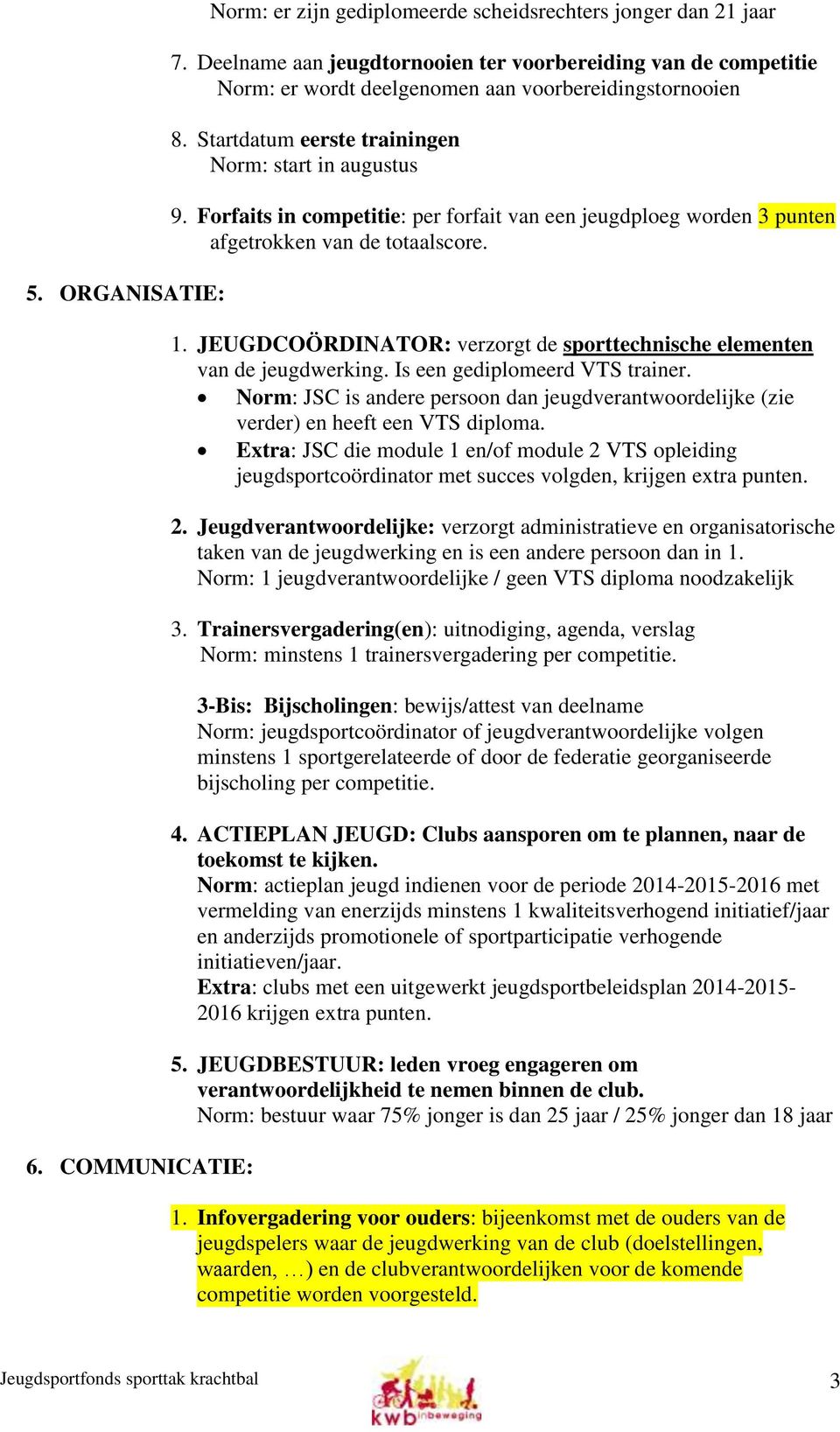 Forfaits in competitie: per forfait van een jeugdploeg worden 3 punten afgetrokken van de totaalscore. 1. JEUGDCOÖRDINATOR: verzorgt de sporttechnische elementen van de jeugdwerking.