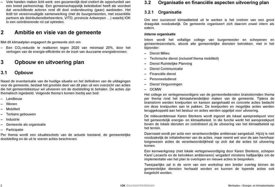 Het leidt tot vereenvoudigde samenwerking (met de buurgemeenten, met essentiële als distributienetbeheerders, VITO, provincie Antwerpen ) waarbij IOK in een coördinerende rol zal optreden.