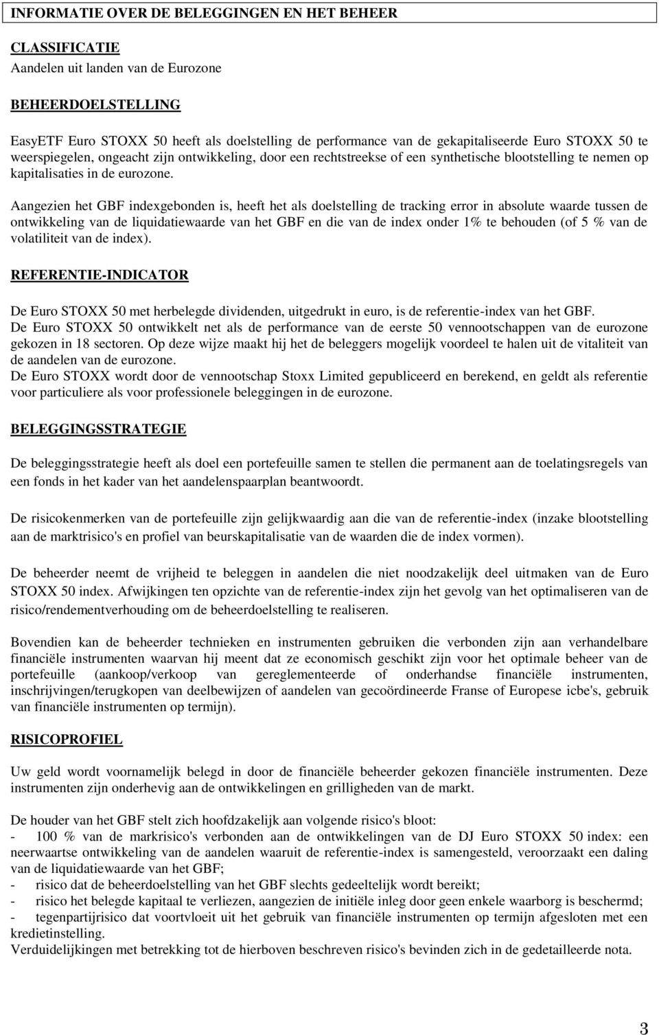 Aangezien het GBF indexgebonden is, heeft het als doelstelling de tracking error in absolute waarde tussen de ontwikkeling van de liquidatiewaarde van het GBF en die van de index onder 1% te behouden