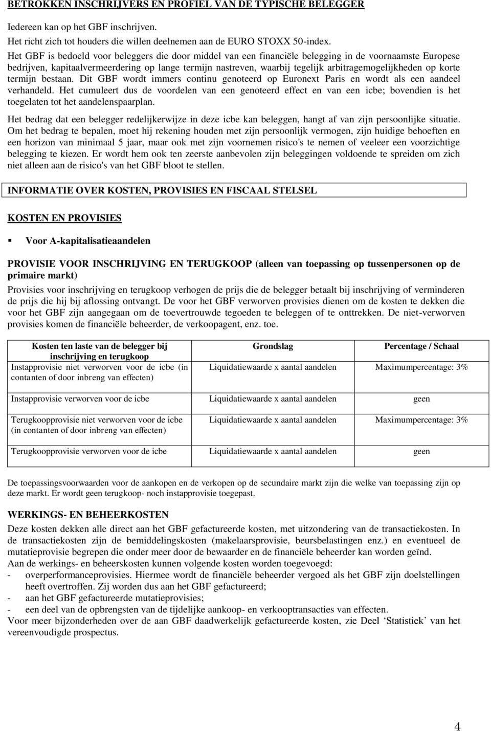 arbitragemogelijkheden op korte termijn bestaan. Dit GBF wordt immers continu genoteerd op Euronext Paris en wordt als een aandeel verhandeld.