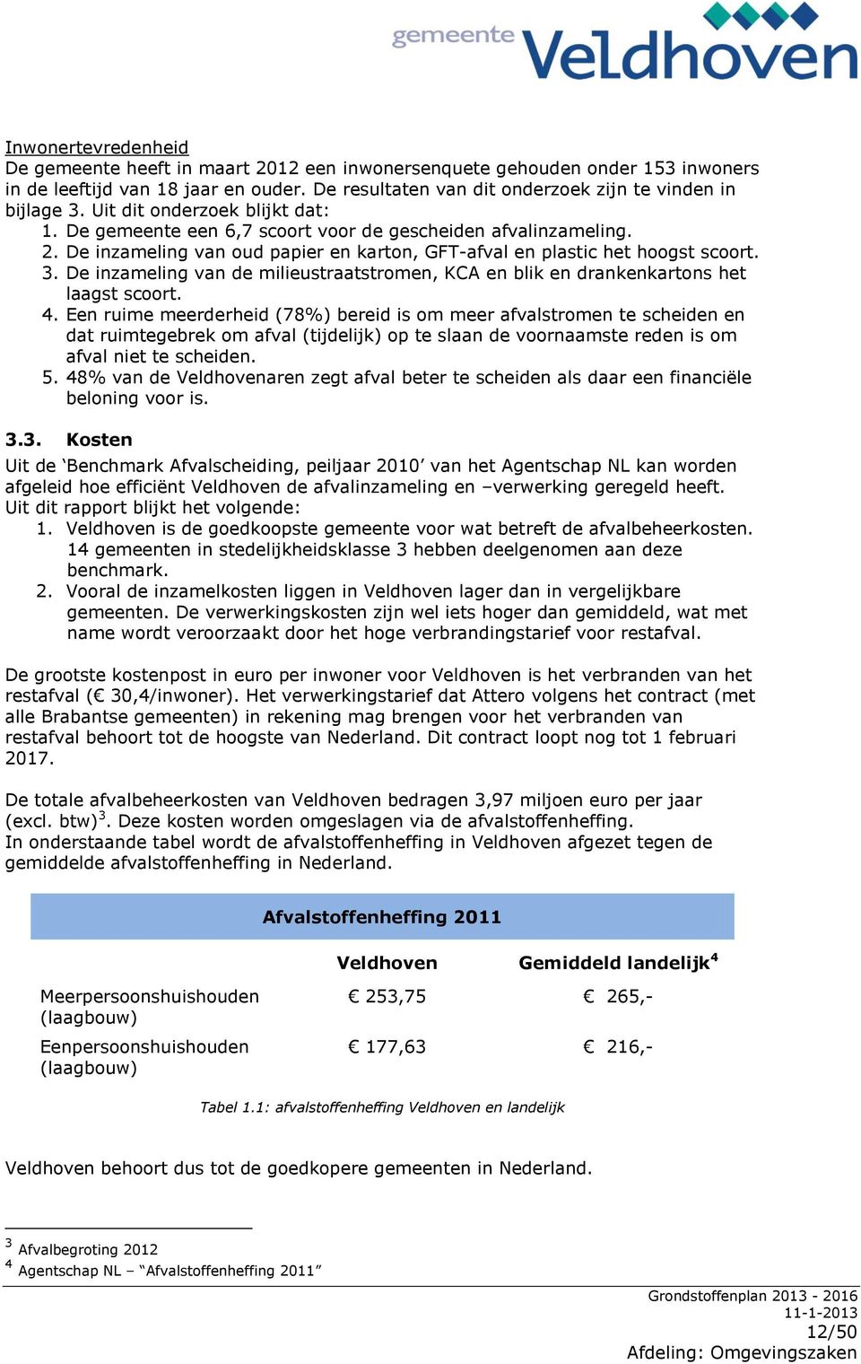 De inzameling van de milieustraatstromen, KCA en blik en drankenkartons het laagst scoort. 4.