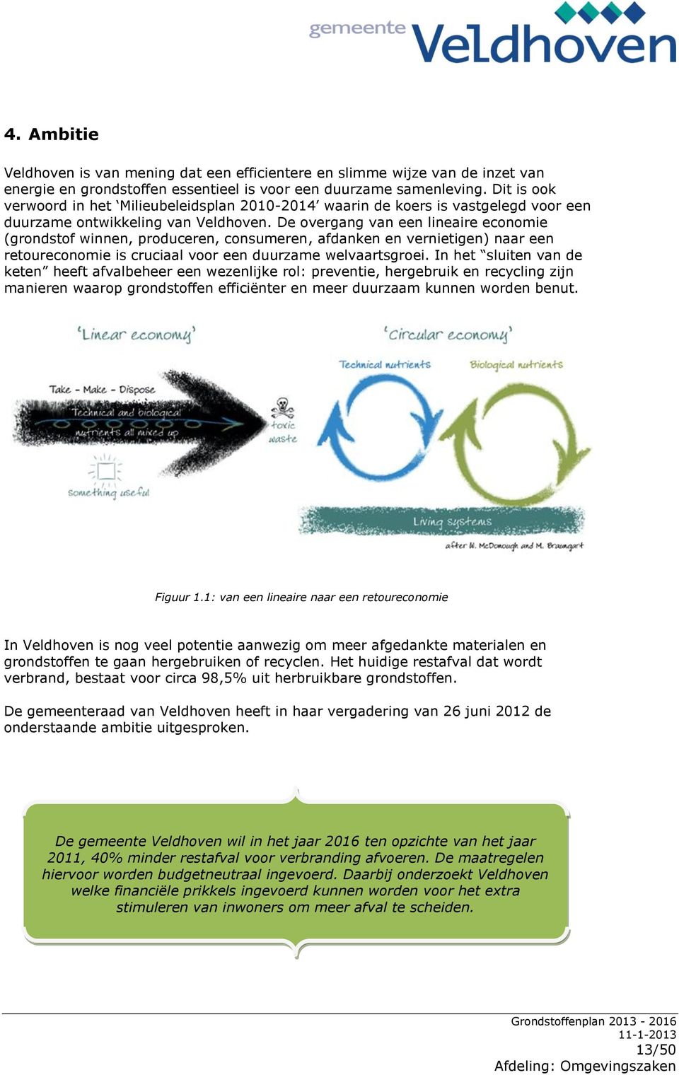 De overgang van een lineaire economie (grondstof winnen, produceren, consumeren, afdanken en vernietigen) naar een retoureconomie is cruciaal voor een duurzame welvaartsgroei.