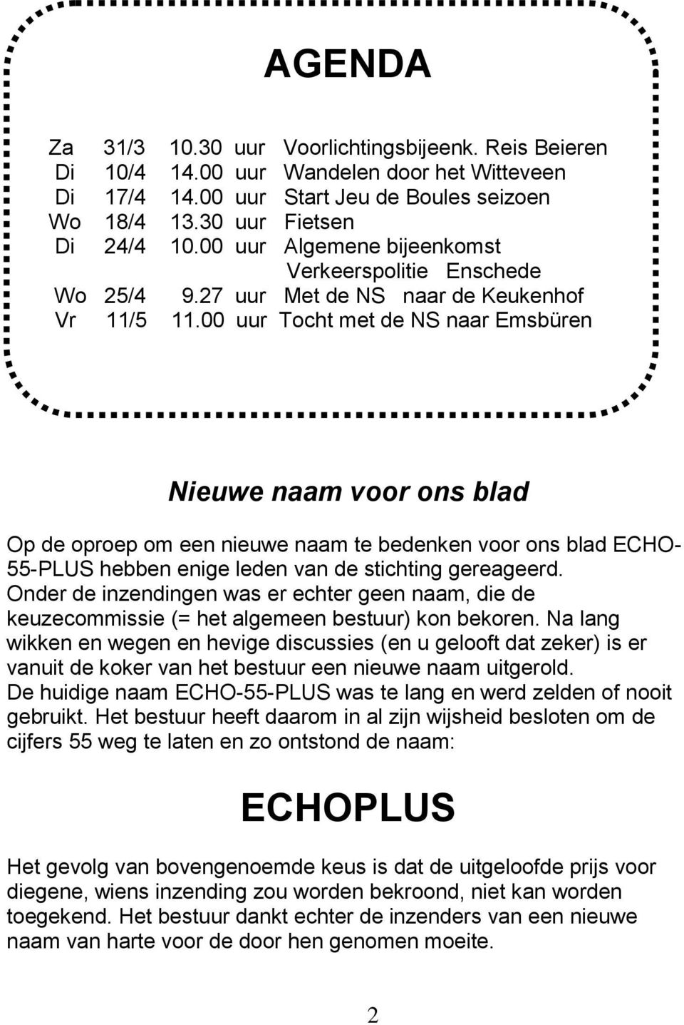 00 uur Tocht met de NS naar Emsbüren Nieuwe naam voor ons blad Op de oproep om een nieuwe naam te bedenken voor ons blad ECHO- 55-PLUS hebben enige leden van de stichting gereageerd.