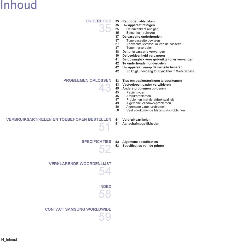 beheren 42 Zo krijgt u toegang tot SyncThru Web Service PROBLEMEN OPLOSSEN 43 43 Tips om papierstoringen te voorkomen 43 Vastgelopen papier verwijderen 45 Papierinvoer 45 Afdrukproblemen 47 Problemen