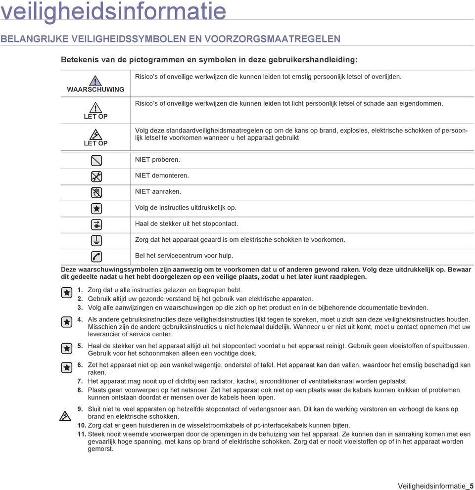 LET OP LET OP Volg deze standaardveiligheidsmaatregelen op om de kans op brand, explosies, elektrische schokken of persoonlijk letsel te voorkomen wanneer u het apparaat gebruikt NIET proberen.