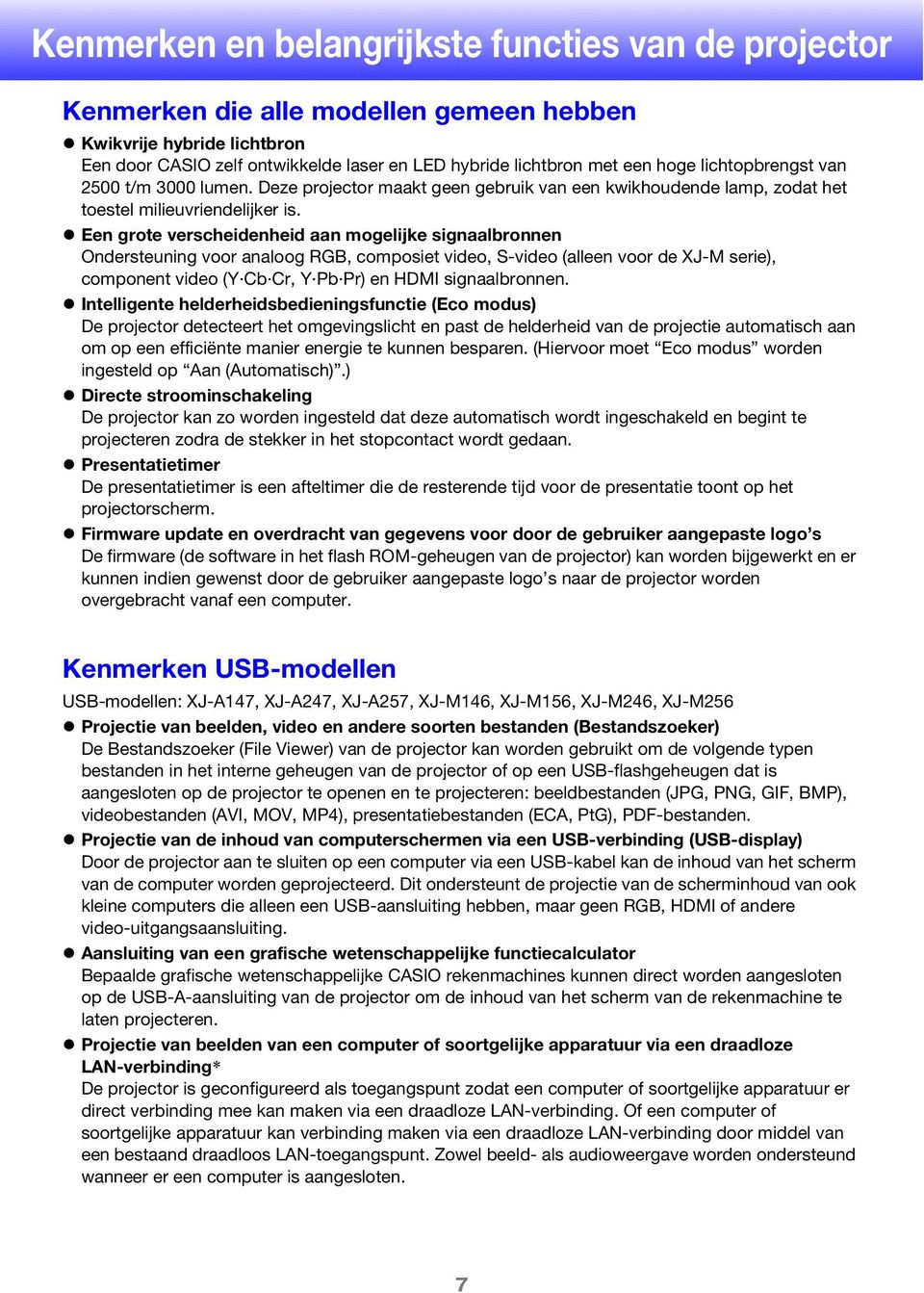 Een grote verscheidenheid aan mogelijke signaalbronnen Ondersteuning voor analoog RGB, composiet video, S-video (alleen voor de XJ-M serie), component video (Y Cb Cr, Y Pb Pr) en HDMI signaalbronnen.