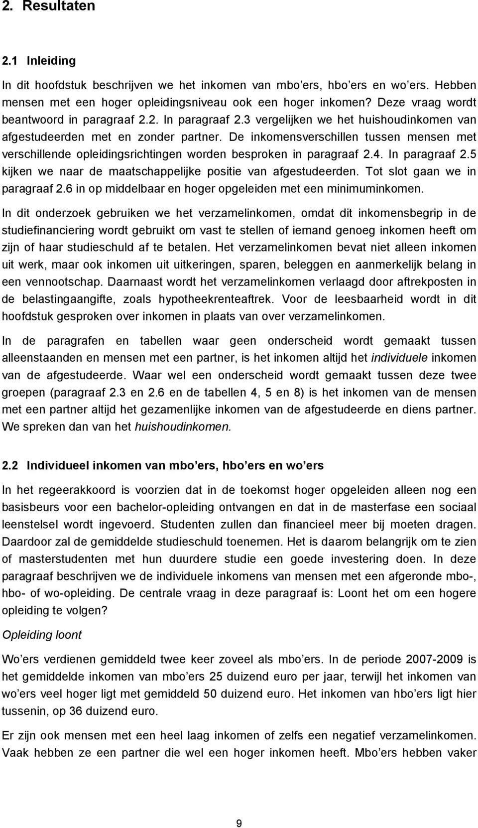 De inkomensverschillen tussen mensen met verschillende opleidingsrichtingen worden besproken in paragraaf 2.4. In paragraaf 2.5 kijken we naar de maatschappelijke positie van afgestudeerden.