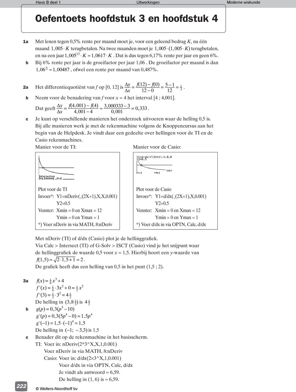 De groeifator per maand is dan 6,, 87, ofwel een rente per maand van,87%. a Het differentiequotiënt van f op [, ] is y x f( ) f() Neem voor de enadering van f voor x het interval [ ;,].