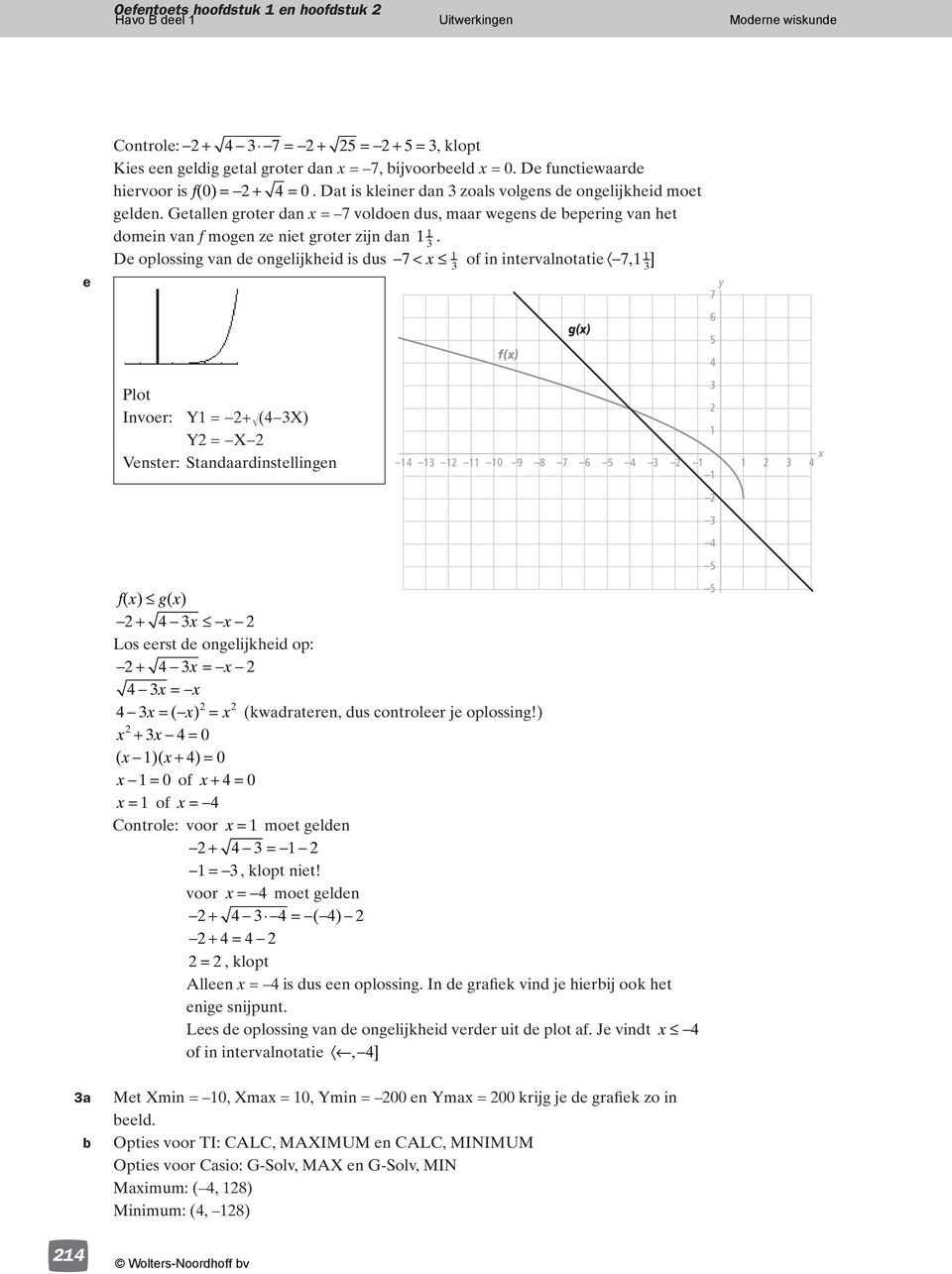 De oplossing van de ongelijkheid is dus 7 < x of in intervalnotatie 7, ] y 7 f(x) g(x) 6 Plot Invoer: Y + ( X) Y X Venster: Standaardinstellingen x 9 8 7 6 fx () gx () + x x Los eerst de ongelijkheid