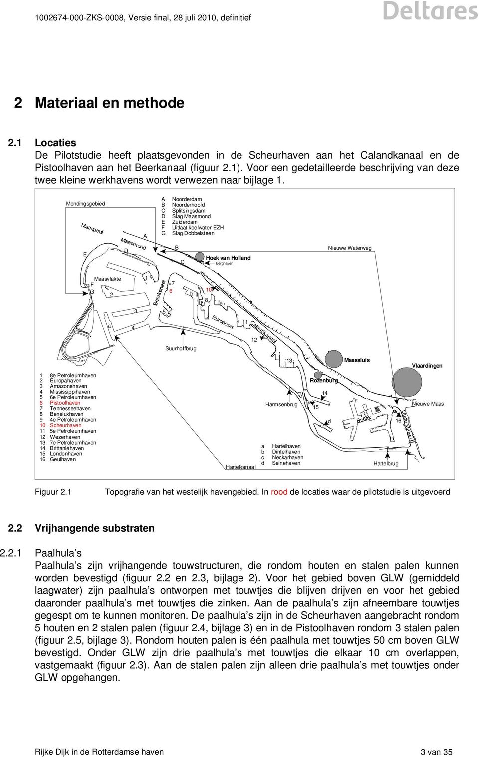 Mondingsgebied A A B C D E F G Noorderdam Noorderhoofd Splitsingsdam Slag Maasmond Zuiderdam Uitlaat koelwater EZH Slag Dobbelsteen. E D B C Hoek van Holland Berghaven Nieuwe Waterweg.