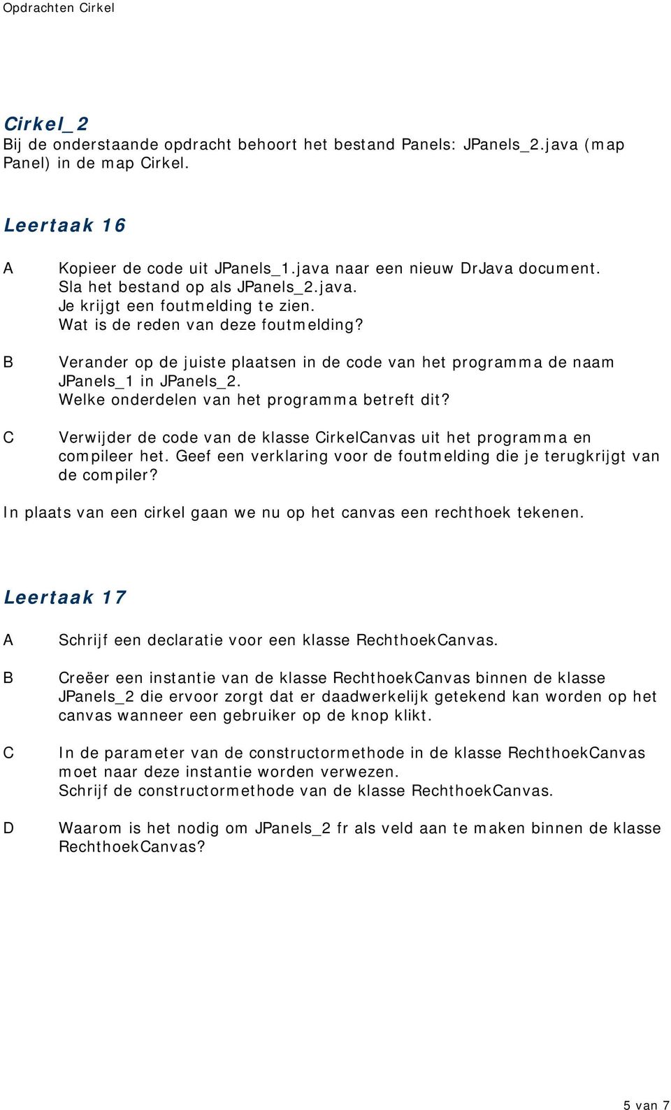 Verander op de juiste plaatsen in de code van het programma de naam JPanels_1 in JPanels_2. Welke onderdelen van het programma betreft dit?