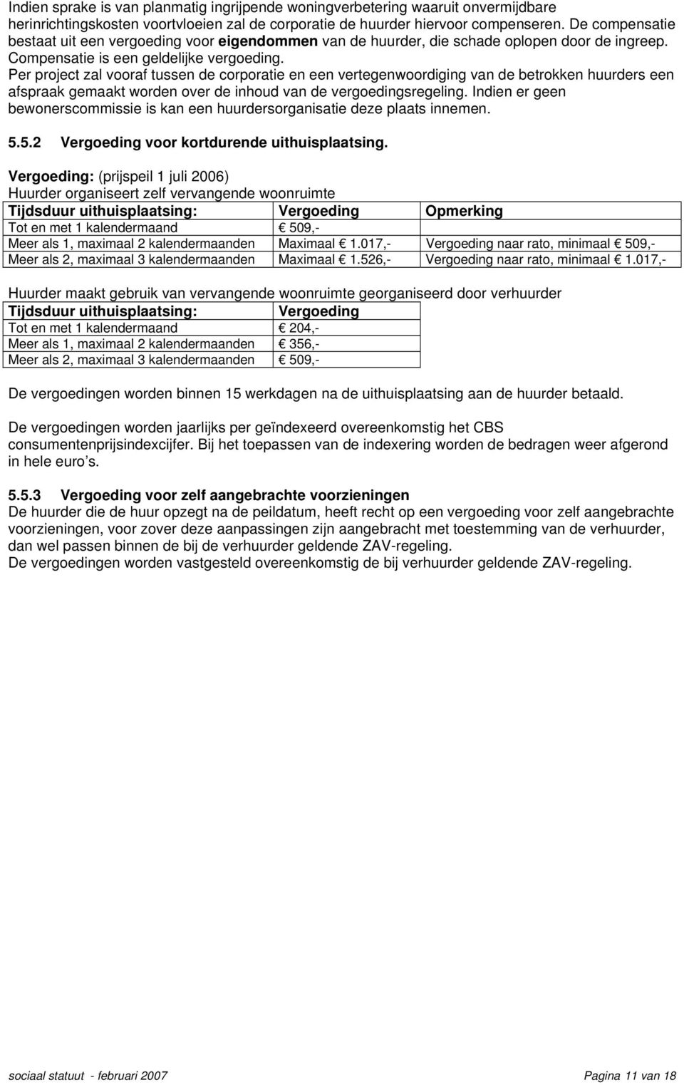 Per project zal vooraf tussen de corporatie en een vertegenwoordiging van de betrokken huurders een afspraak gemaakt worden over de inhoud van de vergoedingsregeling.