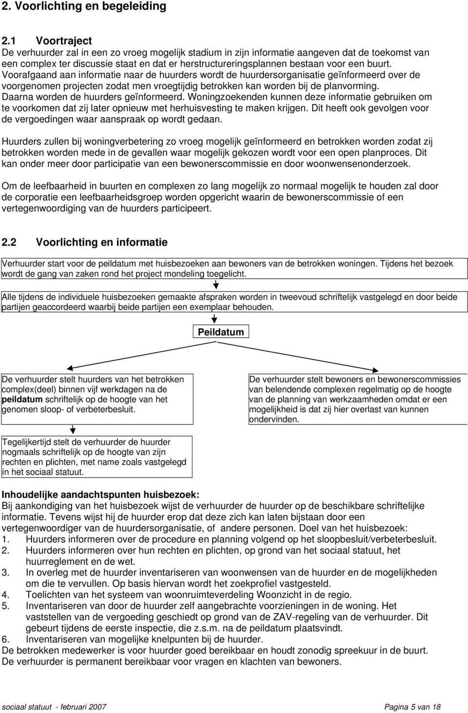 buurt. Voorafgaand aan informatie naar de huurders wordt de huurdersorganisatie geïnformeerd over de voorgenomen projecten zodat men vroegtijdig betrokken kan worden bij de planvorming.