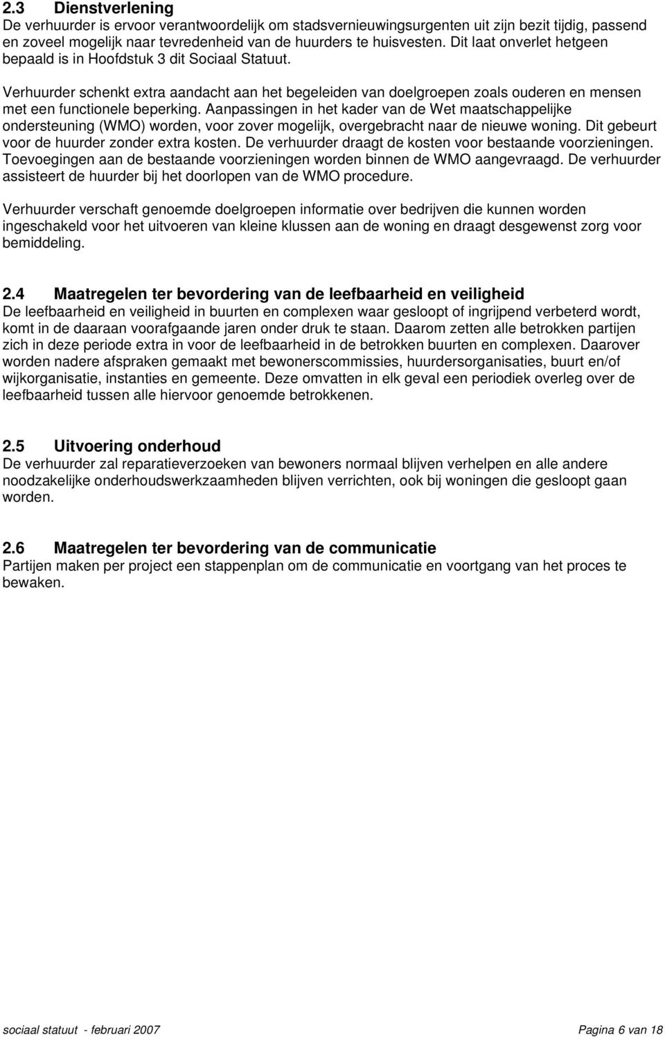 Aanpassingen in het kader van de Wet maatschappelijke ondersteuning (WMO) worden, voor zover mogelijk, overgebracht naar de nieuwe woning. Dit gebeurt voor de huurder zonder extra kosten.