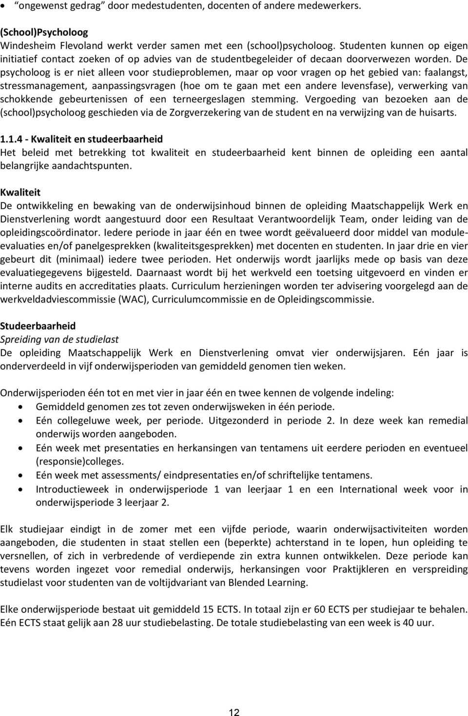 De psycholoog is er niet alleen voor studieproblemen, maar op voor vragen op het gebied van: faalangst, stressmanagement, aanpassingsvragen (hoe om te gaan met een andere levensfase), verwerking van