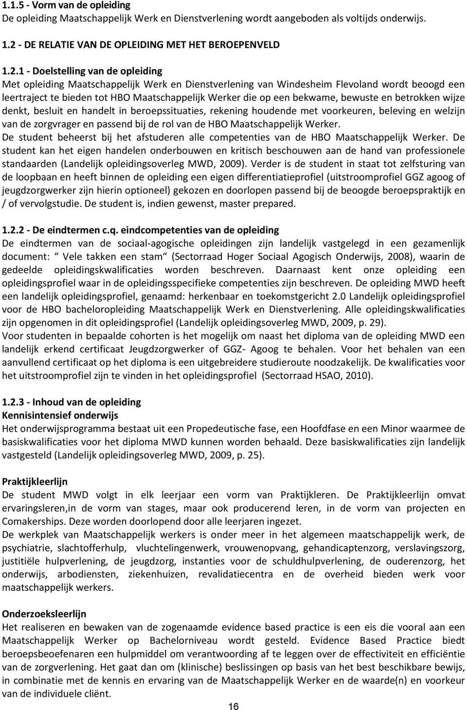 1 - Doelstelling van de opleiding Met opleiding Maatschappelijk Werk en Dienstverlening van Windesheim Flevoland wordt beoogd een leertraject te bieden tot HBO Maatschappelijk Werker die op een