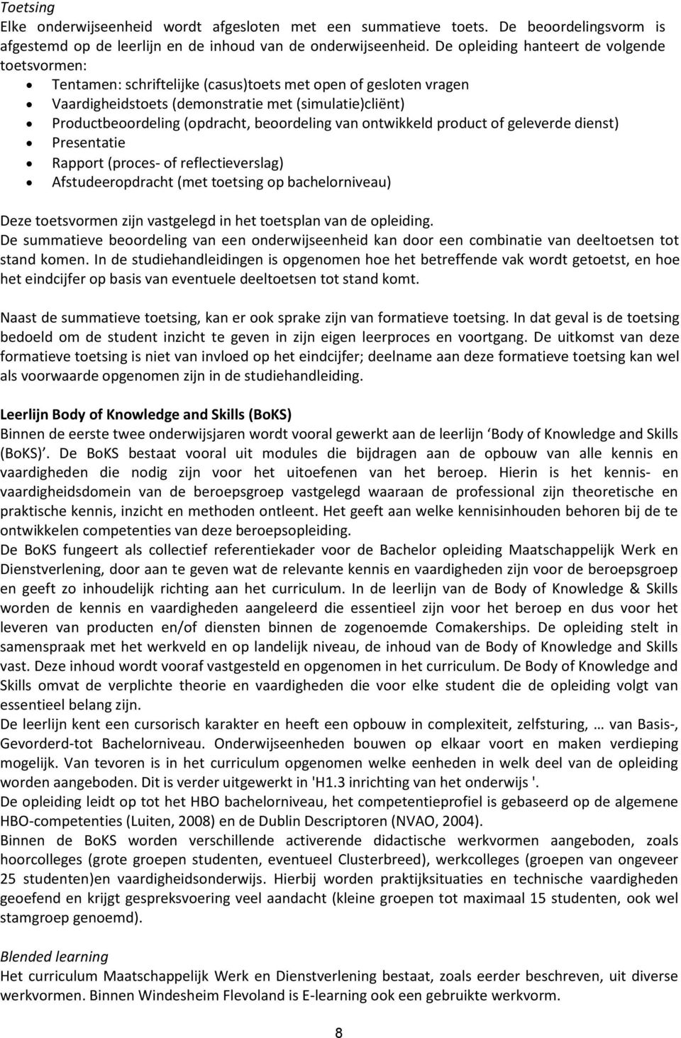 beoordeling van ontwikkeld product of geleverde dienst) Presentatie Rapport (proces- of reflectieverslag) Afstudeeropdracht (met toetsing op bachelorniveau) Deze toetsvormen zijn vastgelegd in het