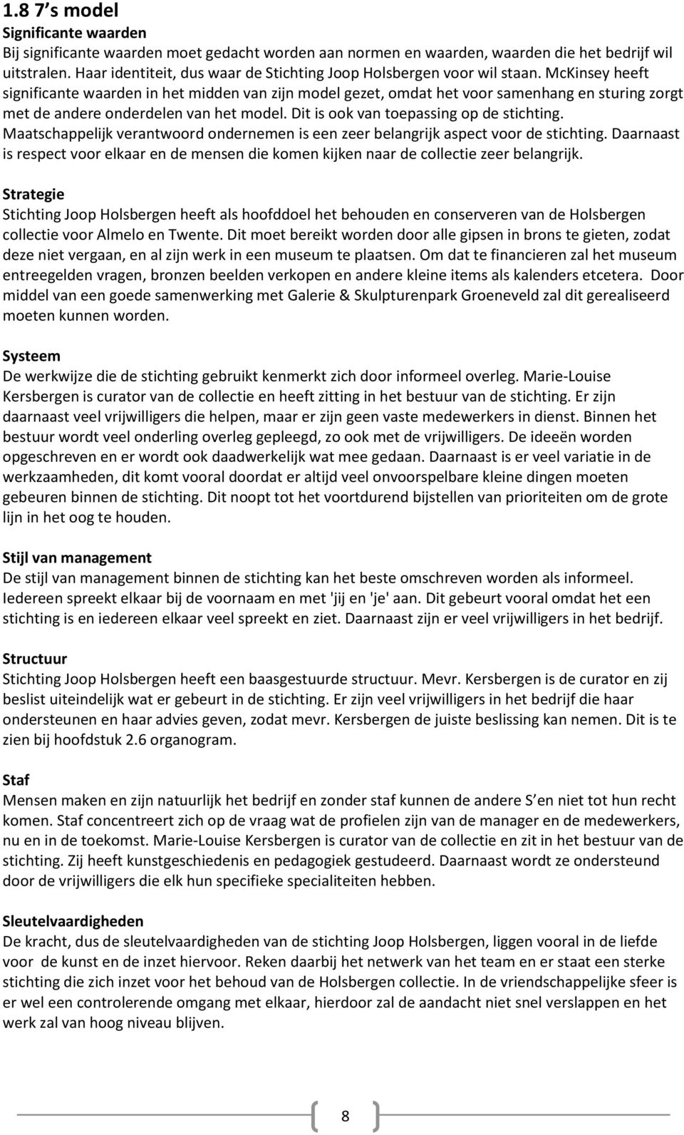 McKinsey heeft significante waarden in het midden van zijn model gezet, omdat het voor samenhang en sturing zorgt met de andere onderdelen van het model. Dit is ook van toepassing op de stichting.