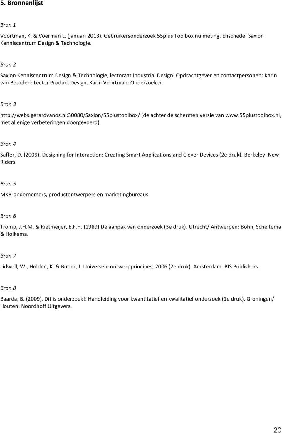 Bron 3 http://webs.gerardvanos.nl:30080/saxion/55plustoolbox/ (de achter de schermen versie van www.55plustoolbox.nl, met al enige verbeteringen doorgevoerd) Bron 4 Saffer, D. (2009).