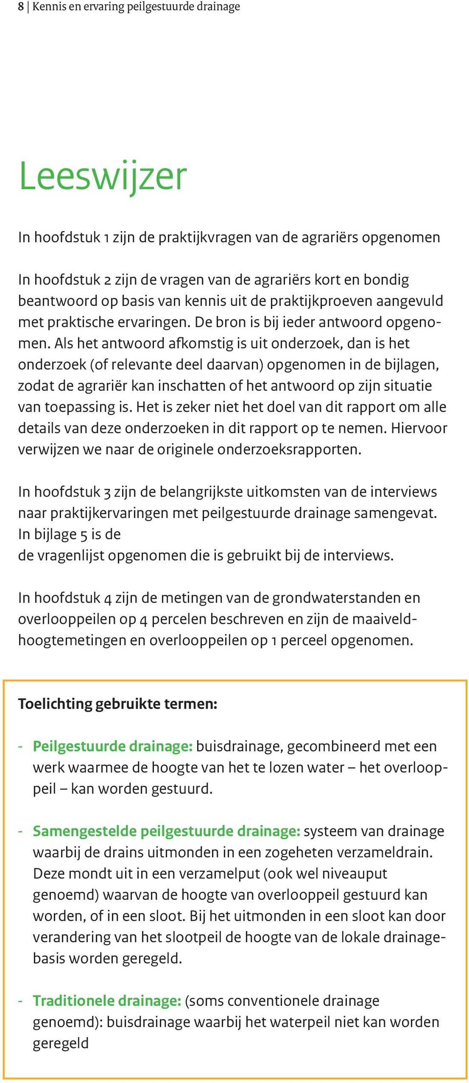 Als het antwoord afkomstig is uit onderzoek, dan is het onderzoek (of relevante deel daarvan) opgenomen in de bijlagen, zodat de agrariër kan inschatten of het antwoord op zijn situatie van