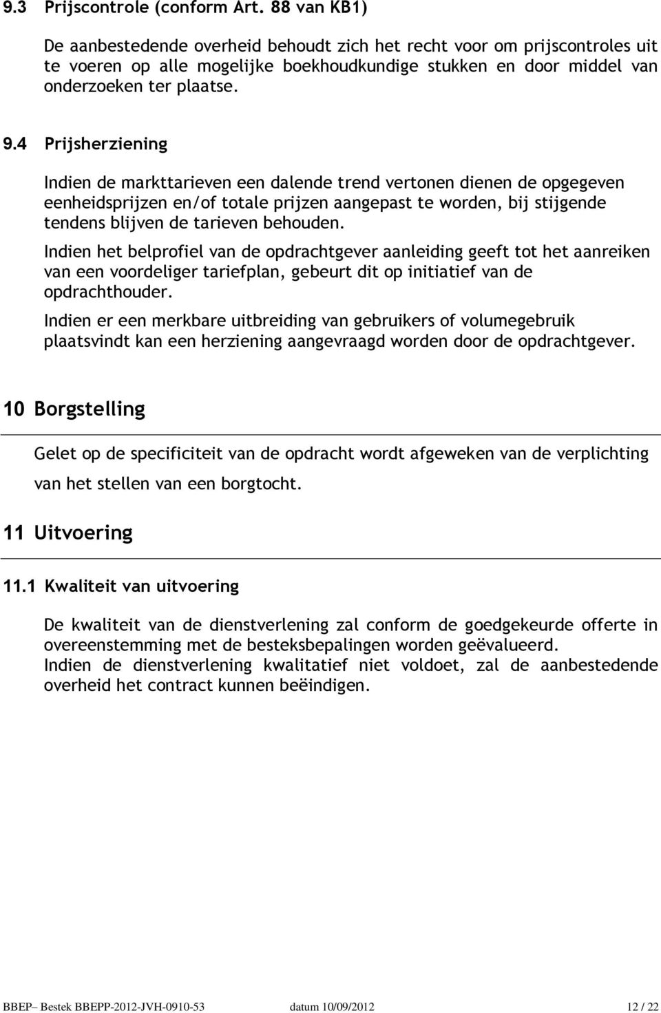 4 Prijsherziening Indien de markttarieven een dalende trend vertonen dienen de opgegeven eenheidsprijzen en/of totale prijzen aangepast te worden, bij stijgende tendens blijven de tarieven behouden.