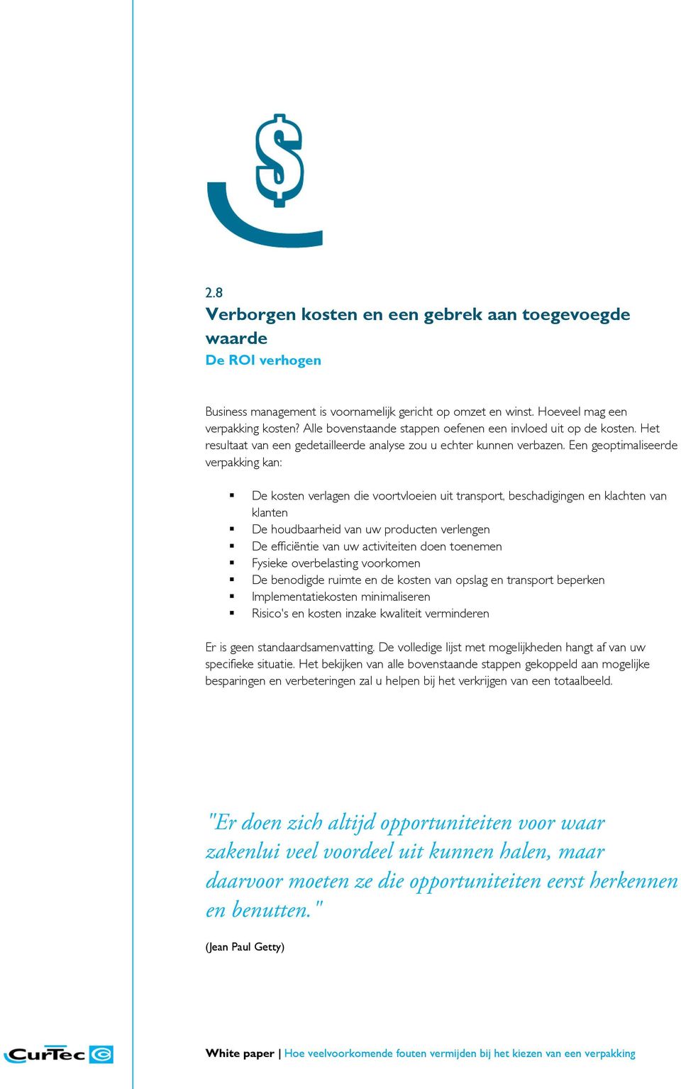 Een geoptimaliseerde verpakking kan: De kosten verlagen die voortvloeien uit transport, beschadigingen en klachten van klanten De houdbaarheid van uw producten verlengen De efficiëntie van uw