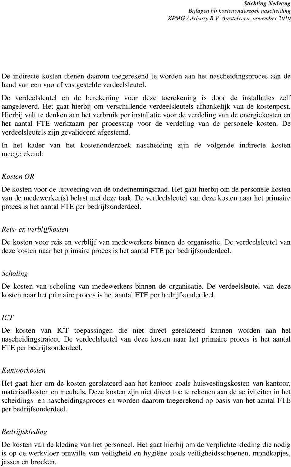 De verdeelsleutel en de berekening voor deze toerekening is door de installaties zelf aangeleverd. Het gaat hierbij om verschillende verdeelsleutels afhankelijk van de kostenpost.