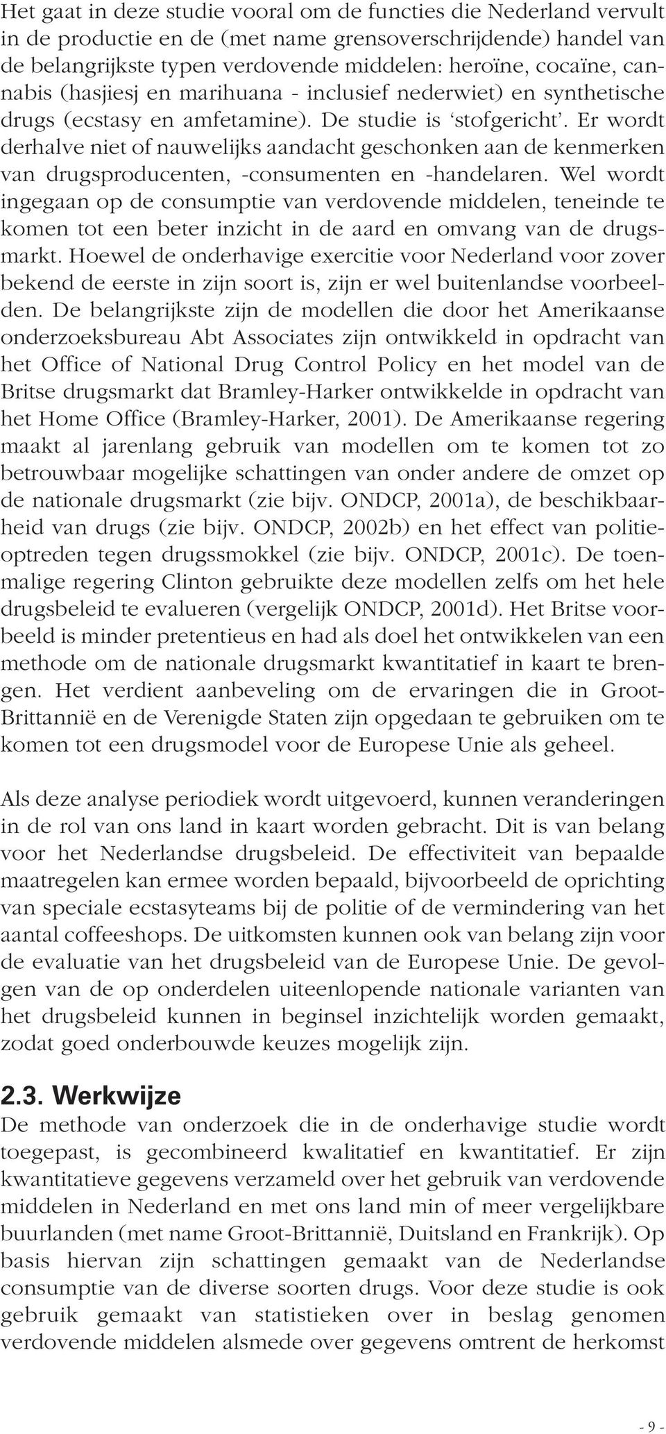 Er wordt derhalve niet of nauwelijks aandacht geschonken aan de kenmerken van drugsproducenten, -consumenten en -handelaren.