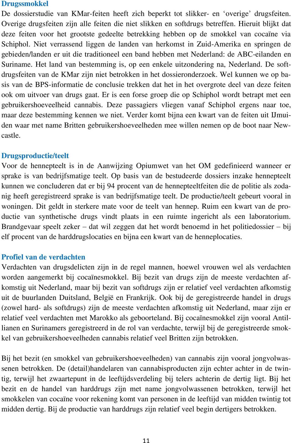 Niet verrassend liggen de landen van herkomst in Zuid-Amerika en springen de gebieden/landen er uit die traditioneel een band hebben met Nederland: de ABC-eilanden en Suriname.