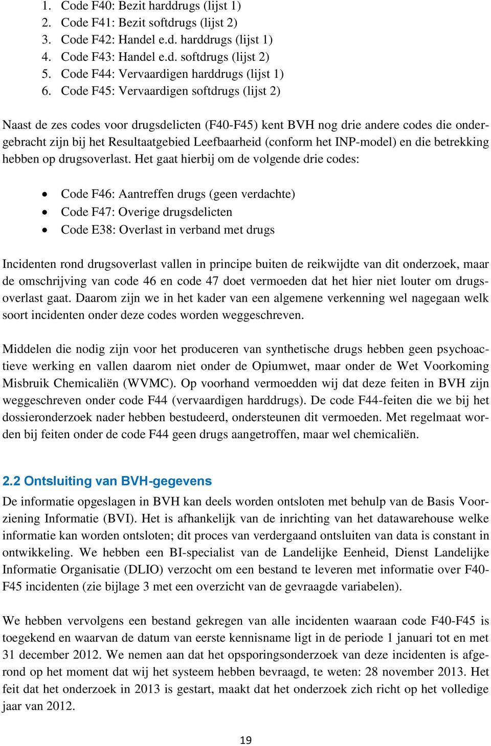 Code F45: Vervaardigen softdrugs (lijst 2) Naast de zes codes voor drugsdelicten (F40-F45) kent BVH nog drie andere codes die ondergebracht zijn bij het Resultaatgebied Leefbaarheid (conform het