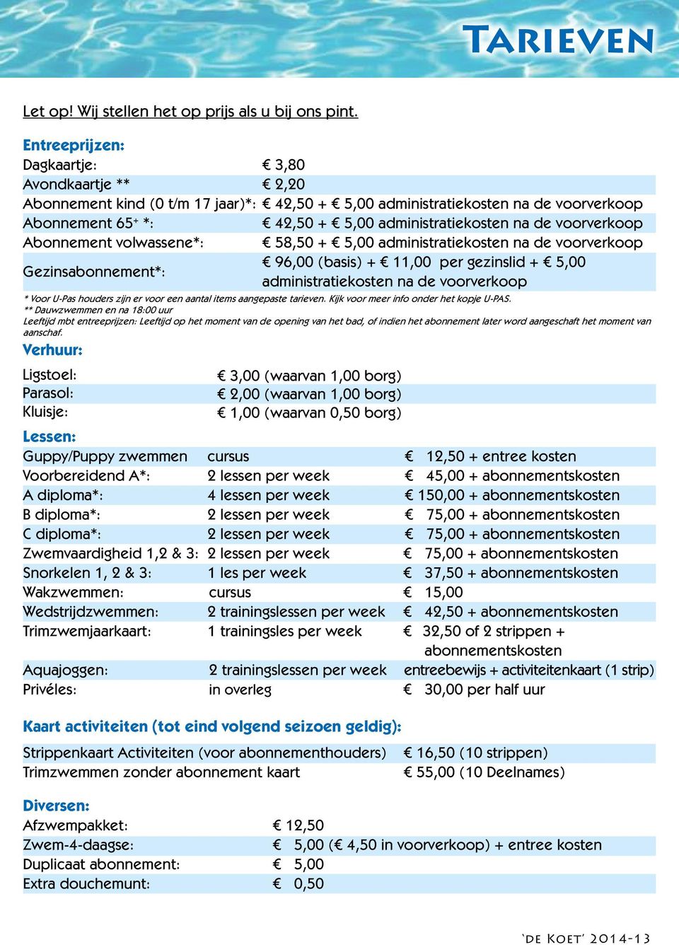 voorverkoop Abonnement volwassene*: 58,50 + 5,00 administratiekosten na de voorverkoop 96,00 (basis) + 11,00 per gezinslid + 5,00 Gezinsabonnement*: administratiekosten na de voorverkoop * Voor U-Pas