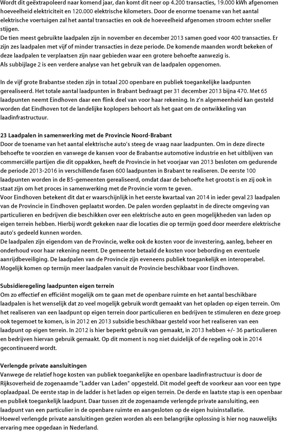 De tien meest gebruikte laadpalen zijn in november en december 2013 samen goed voor 400 transacties. Er zijn zes laadpalen met vijf of minder transacties in deze periode.