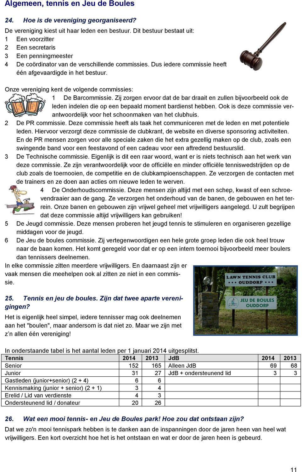 Onze vereniging kent de volgende commissies: 1 De Barcommissie. Zij zorgen ervoor dat de bar draait en zullen bijvoorbeeld ook de leden indelen die op een bepaald moment bardienst hebben.