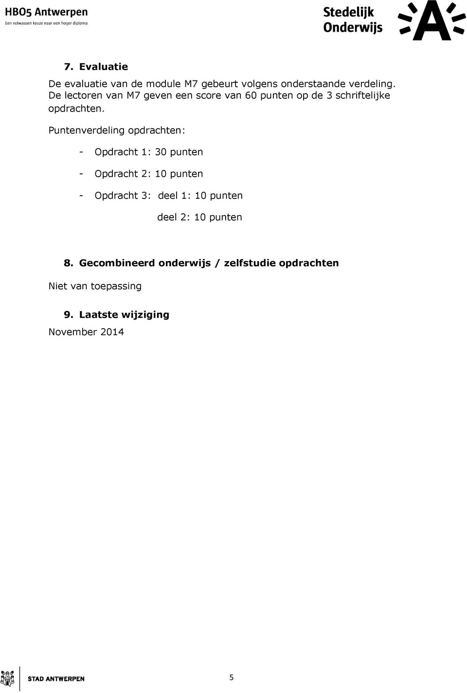 Puntenverdeling opdrachten: - Opdracht 1: 30 punten - Opdracht 2: 10 punten - Opdracht 3: deel 1: