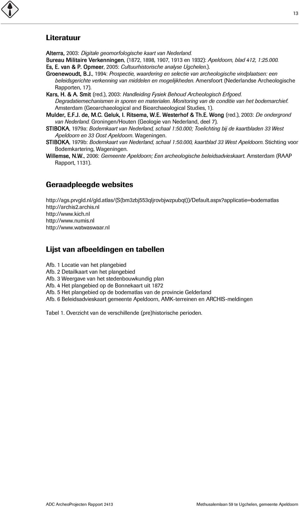 , 1994: Prospectie, waardering en selectie van archeologische vindplaatsen: een beleidsgerichte verkenning van middelen en mogelijkheden. Amersfoort (Nederlandse Archeologische Rapporten, 17).