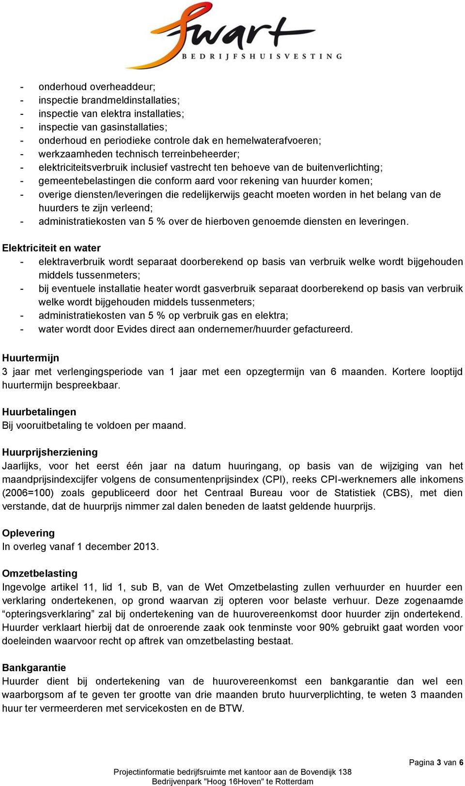 overige diensten/leveringen die redelijkerwijs geacht moeten worden in het belang van de huurders te zijn verleend; - administratiekosten van 5 % over de hierboven genoemde diensten en leveringen.