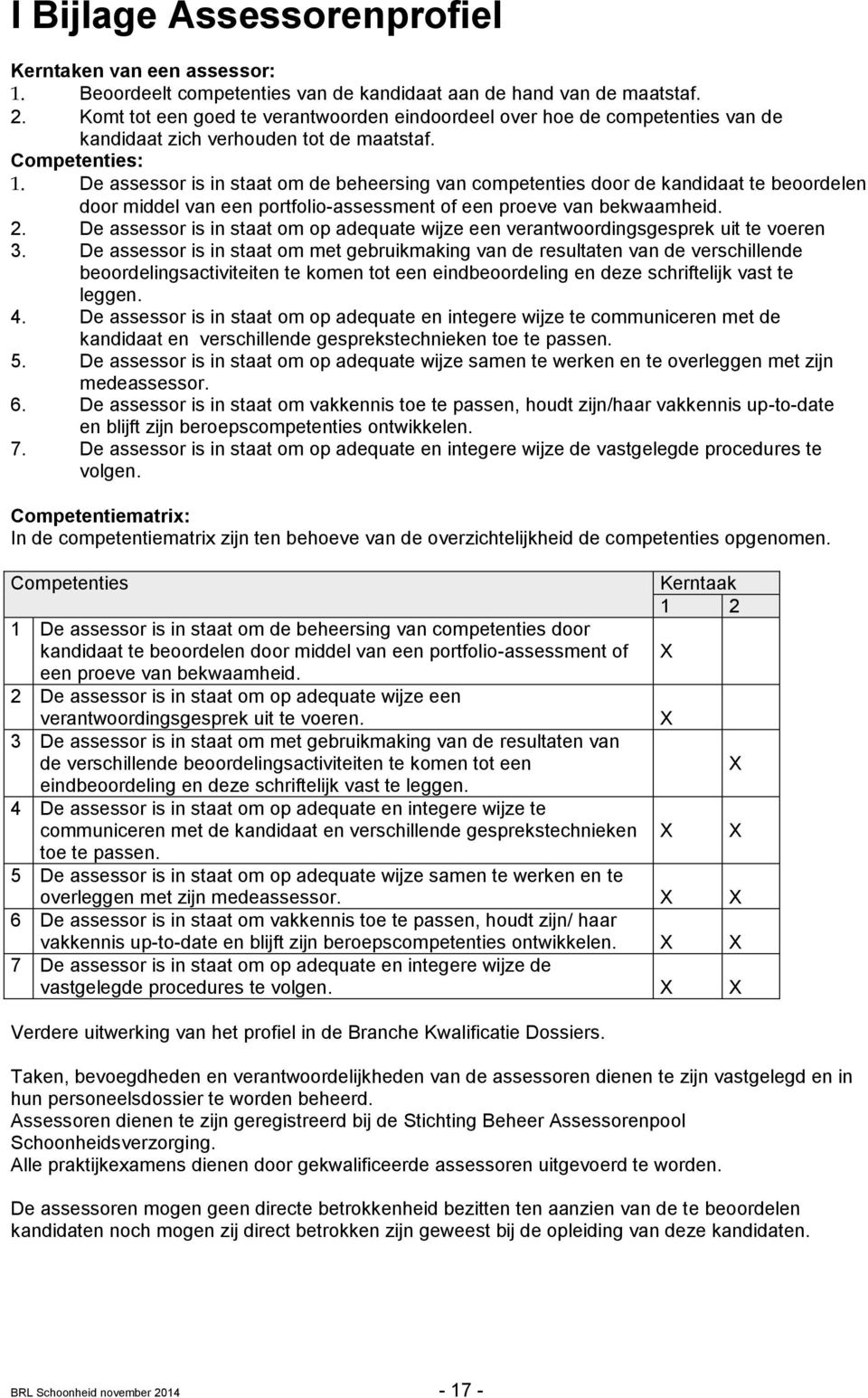 De assessor is in staat om de beheersing van competenties door de kandidaat te beoordelen door middel van een portfolio-assessment of een proeve van bekwaamheid. 2.