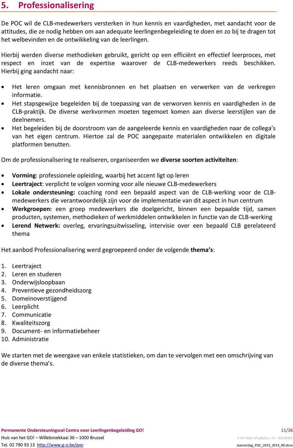 Hierbij werden diverse methodieken gebruikt, gericht op een efficiënt en effectief leerproces, met respect en inzet van de expertise waarover de CLB-medewerkers reeds beschikken.