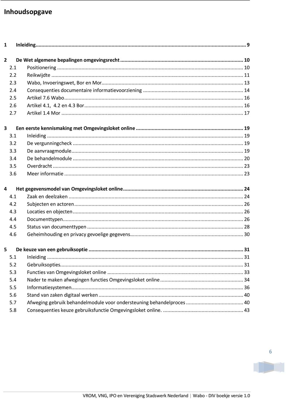 .. 19 3.1 Inleiding... 19 3.2 De vergunningcheck... 19 3.3 De aanvraagmodule... 19 3.4 De behandelmodule... 20 3.5 Overdracht... 23 3.6 Meer informatie.